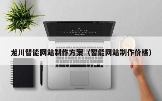黔西龙川智能网站制作方案（智能网站制作价格）