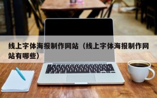 黔西线上字体海报制作网站（线上字体海报制作网站有哪些）